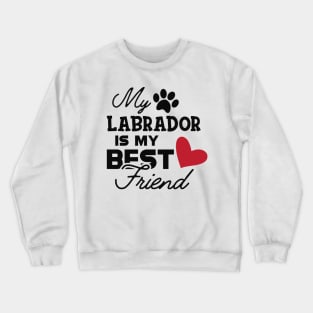 Labrador Dog - My labrador is my best friend Crewneck Sweatshirt